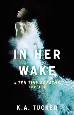 In Her Wake (Ten Tiny Breaths 0.5) by K.A. Tucker