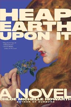 Heap Earth Upon It by Chloe Michelle Howarth